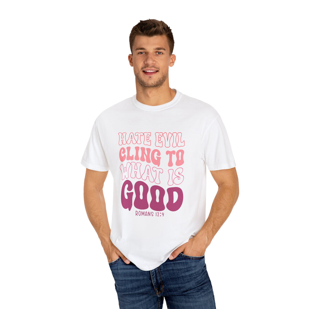 Hate Evil Cling To What Is Good Unisex Garment-Dyed T-shirt