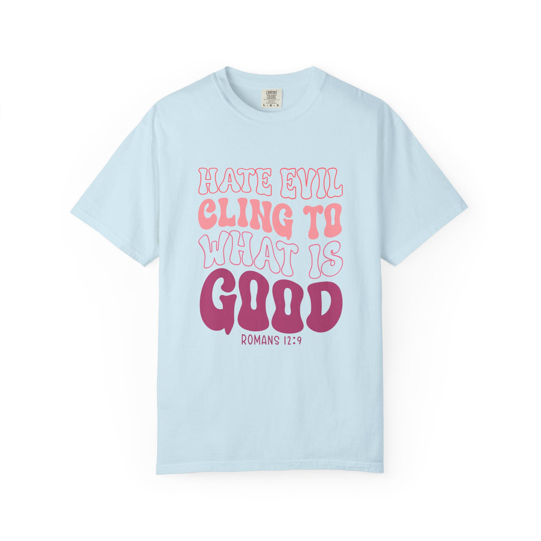Hate Evil Cling To What Is Good Unisex Garment-Dyed T-shirt