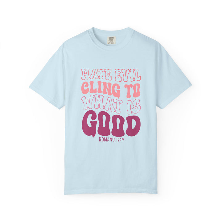 Hate Evil Cling To What Is Good Unisex Garment-Dyed T-shirt