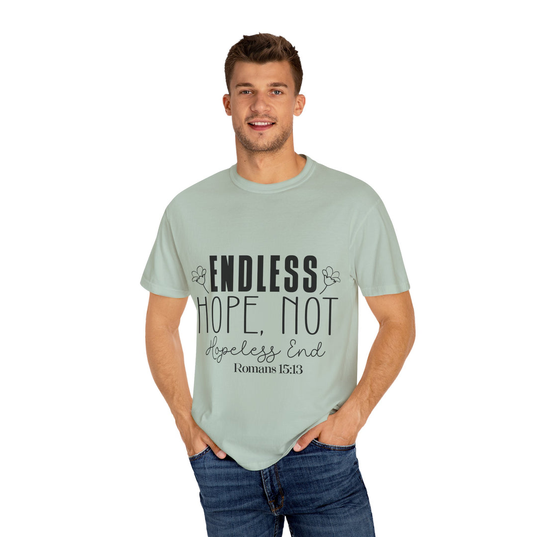 Endless Hope, Not Hopeless End Romans 15 13 Unisex Garment-Dyed T-shirt