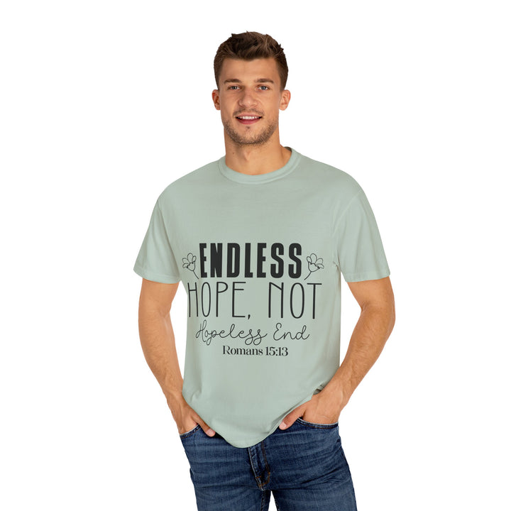 Endless Hope, Not Hopeless End Romans 15 13 Unisex Garment-Dyed T-shirt