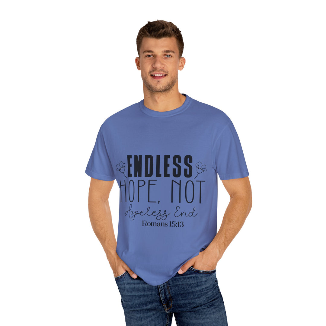 Endless Hope, Not Hopeless End Romans 15 13 Unisex Garment-Dyed T-shirt