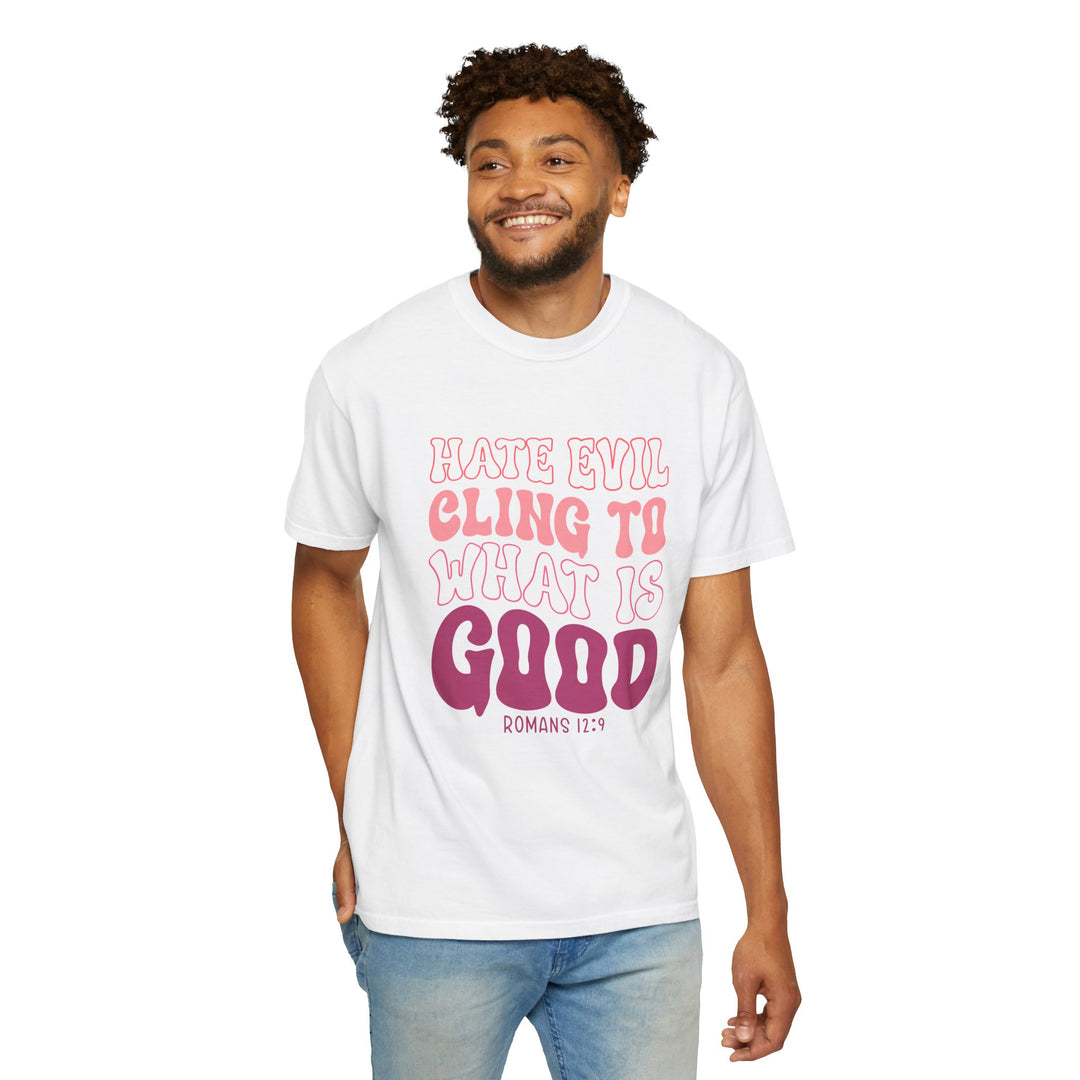 Hate Evil Cling To What Is Good Unisex Garment-Dyed T-shirt
