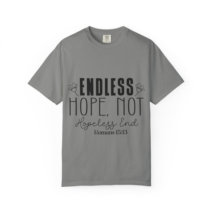 Endless Hope, Not Hopeless End Romans 15 13 Unisex Garment-Dyed T-shirt