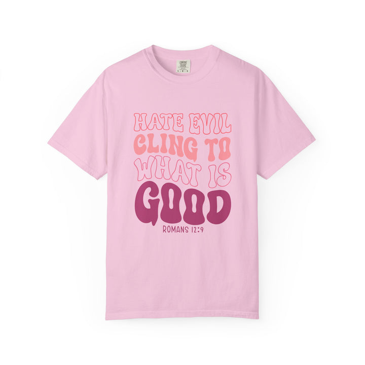 Hate Evil Cling To What Is Good Unisex Garment-Dyed T-shirt