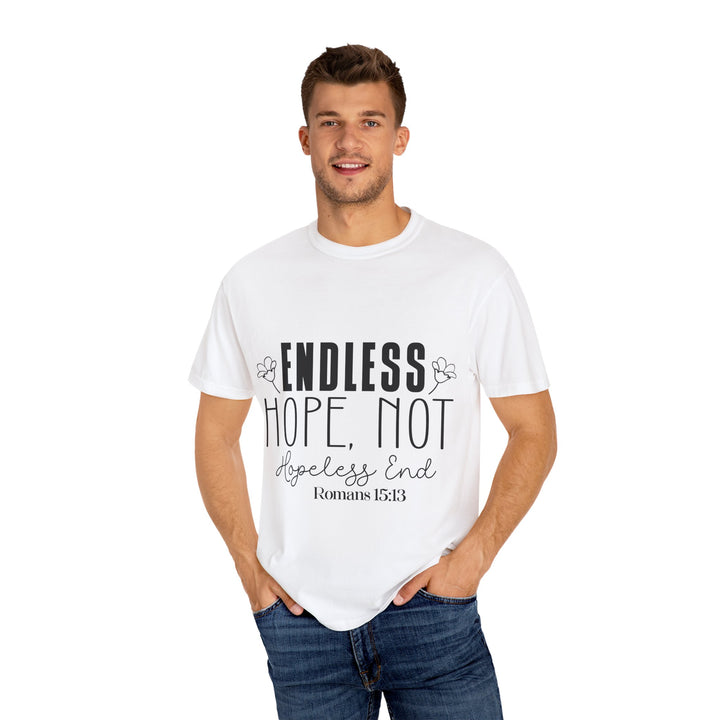 Endless Hope, Not Hopeless End Romans 15 13 Unisex Garment-Dyed T-shirt