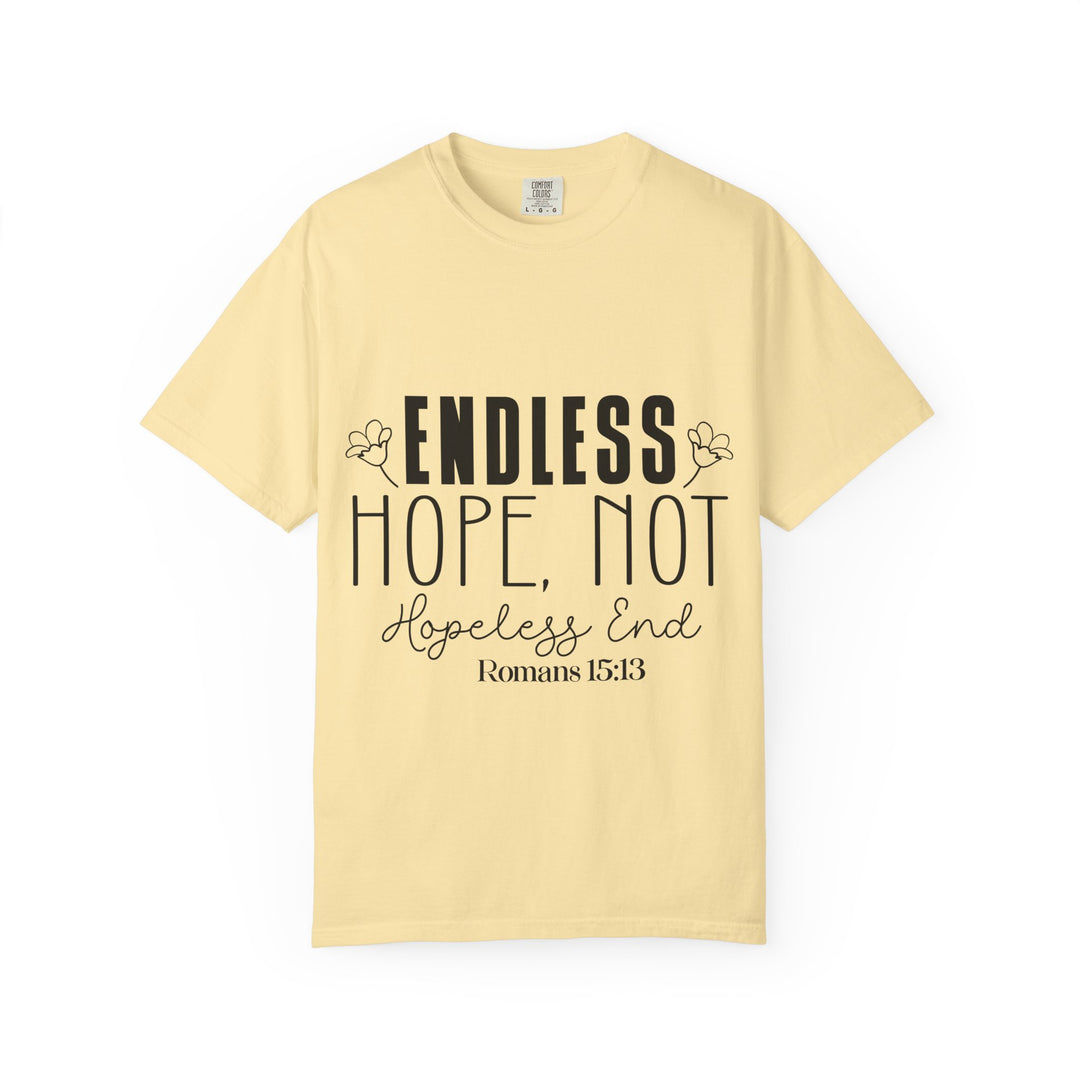 Endless Hope, Not Hopeless End Romans 15 13 Unisex Garment-Dyed T-shirt