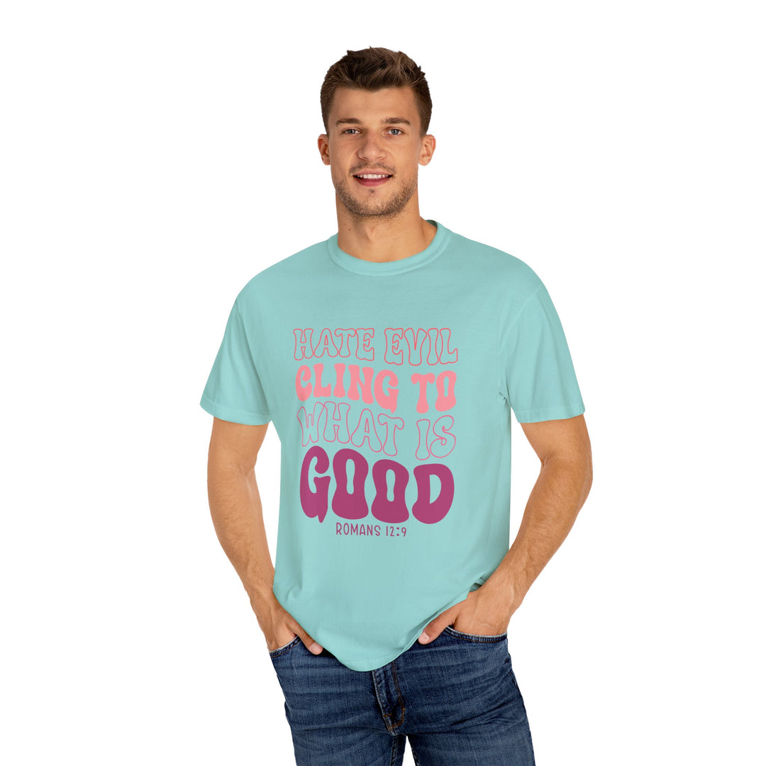 Hate Evil Cling To What Is Good Unisex Garment-Dyed T-shirt