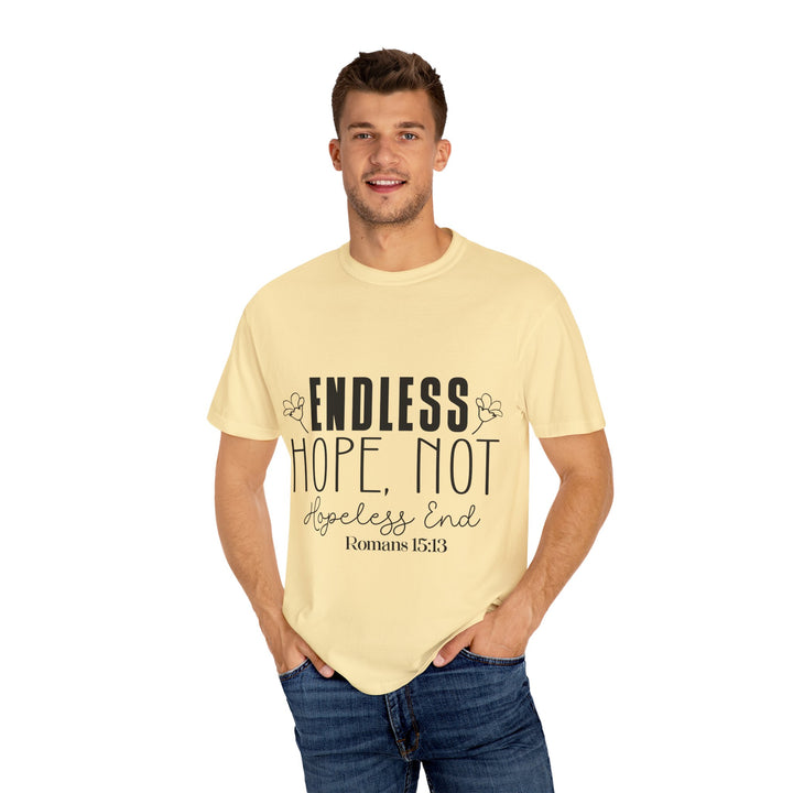 Endless Hope, Not Hopeless End Romans 15 13 Unisex Garment-Dyed T-shirt