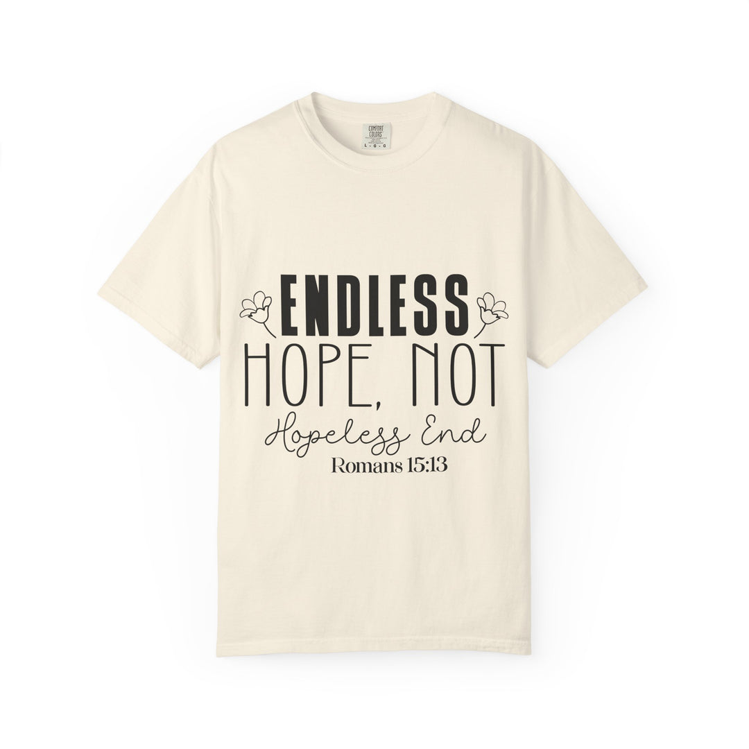 Endless Hope, Not Hopeless End Romans 15 13 Unisex Garment-Dyed T-shirt