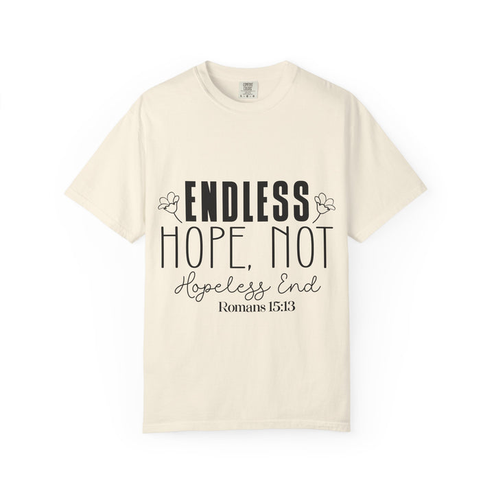 Endless Hope, Not Hopeless End Romans 15 13 Unisex Garment-Dyed T-shirt