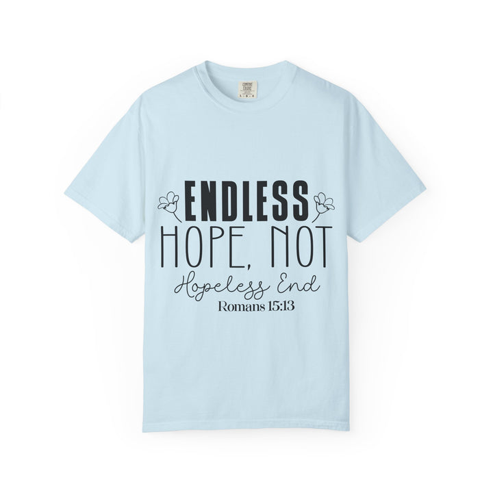 Endless Hope, Not Hopeless End Romans 15 13 Unisex Garment-Dyed T-shirt