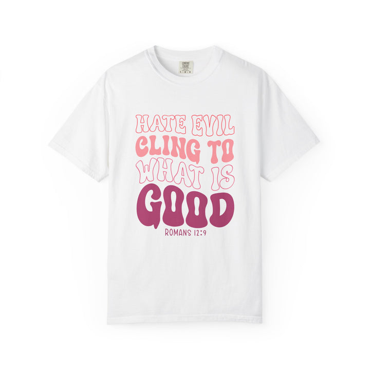 Hate Evil Cling To What Is Good Unisex Garment-Dyed T-shirt