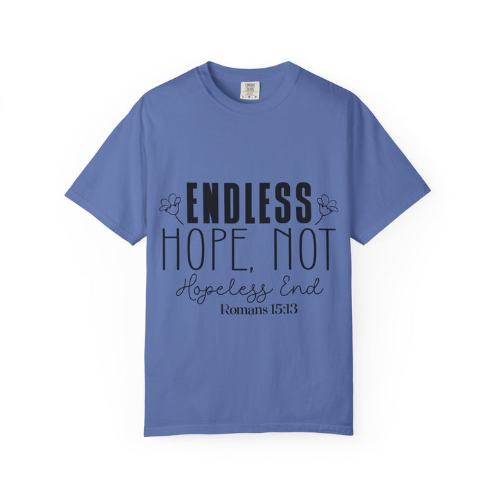 Endless Hope, Not Hopeless End Romans 15 13 Unisex Garment-Dyed T-shirt