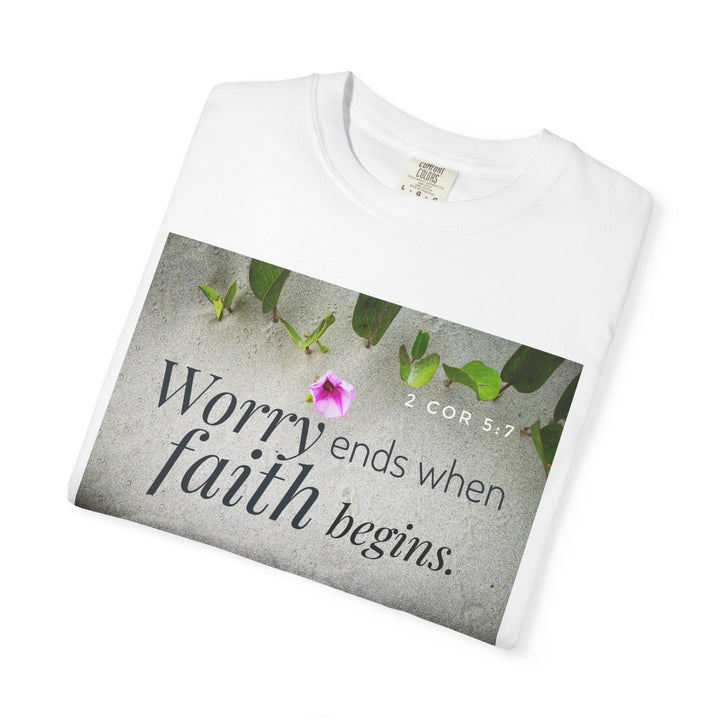 Worry ends when faith begins | Garment-Dyed T-shirt