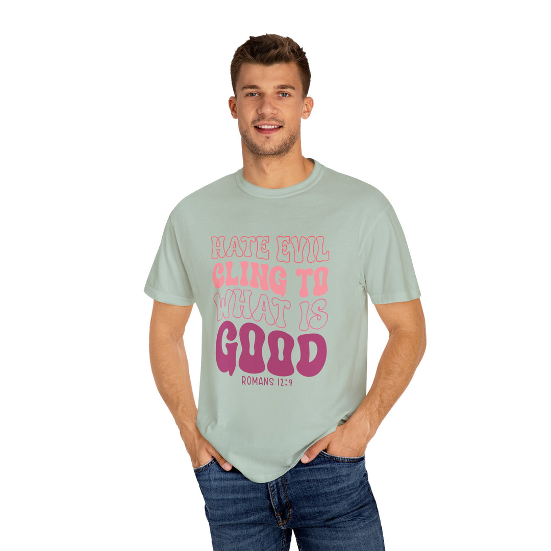 Hate Evil Cling To What Is Good Unisex Garment-Dyed T-shirt