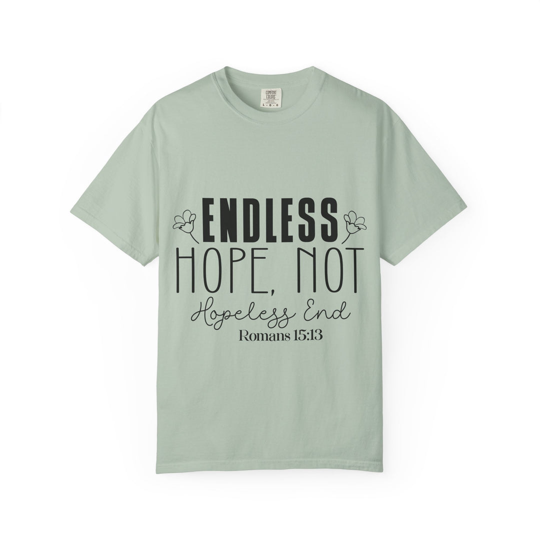 Endless Hope, Not Hopeless End Romans 15 13 Unisex Garment-Dyed T-shirt