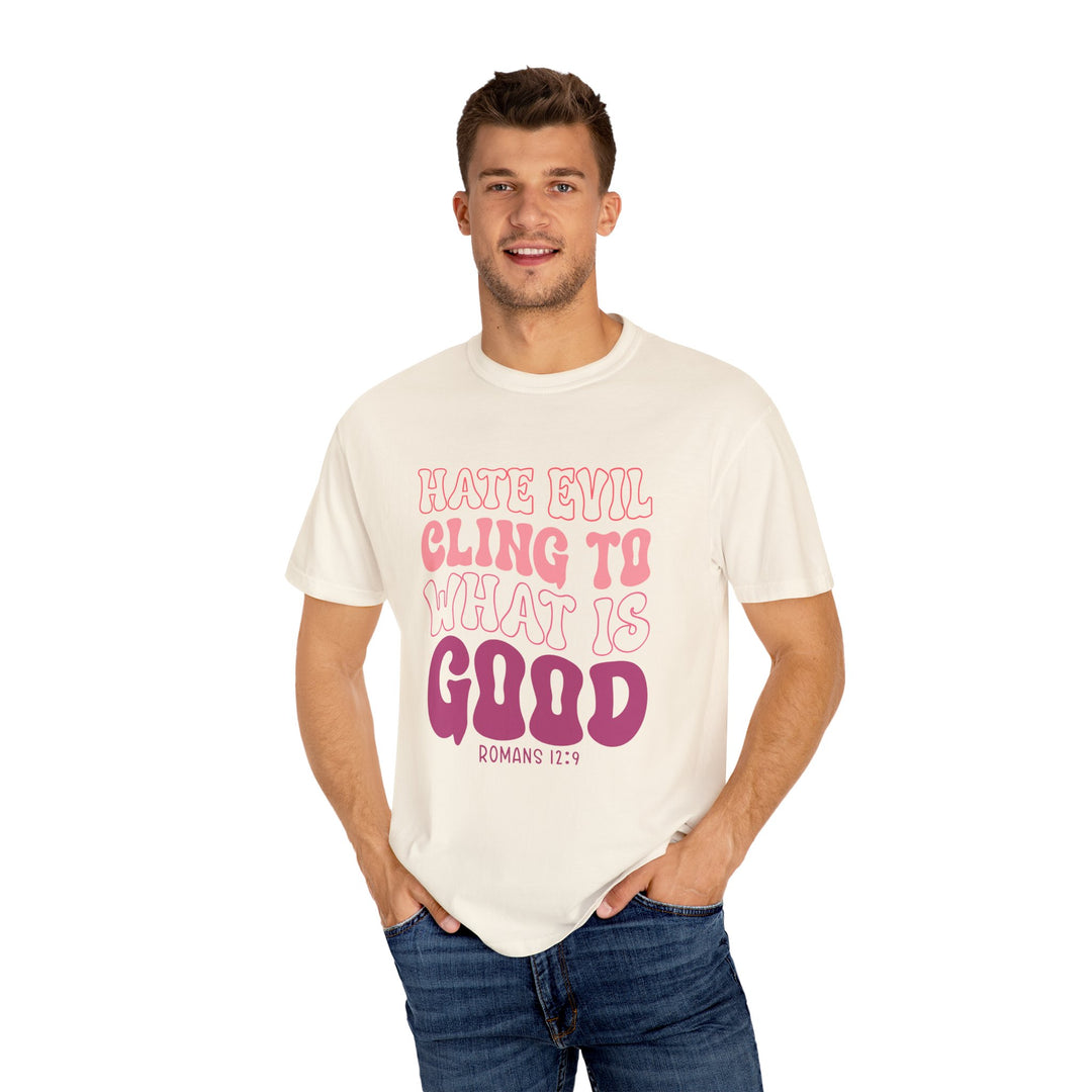 Hate Evil Cling To What Is Good Unisex Garment-Dyed T-shirt