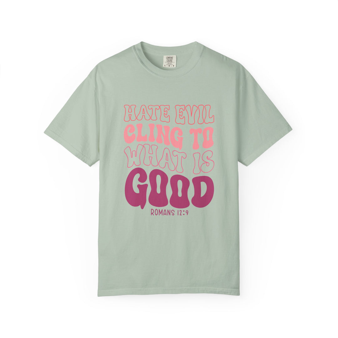 Hate Evil Cling To What Is Good Unisex Garment-Dyed T-shirt