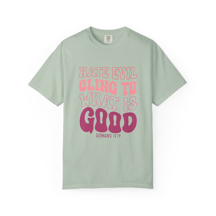 Hate Evil Cling To What Is Good Unisex Garment-Dyed T-shirt