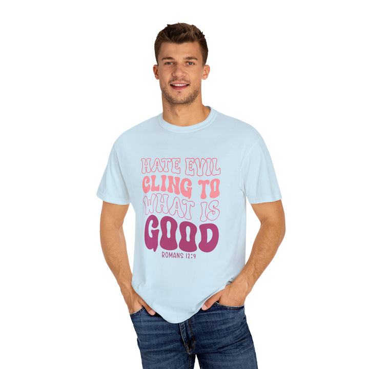 Hate Evil Cling To What Is Good Unisex Garment-Dyed T-shirt