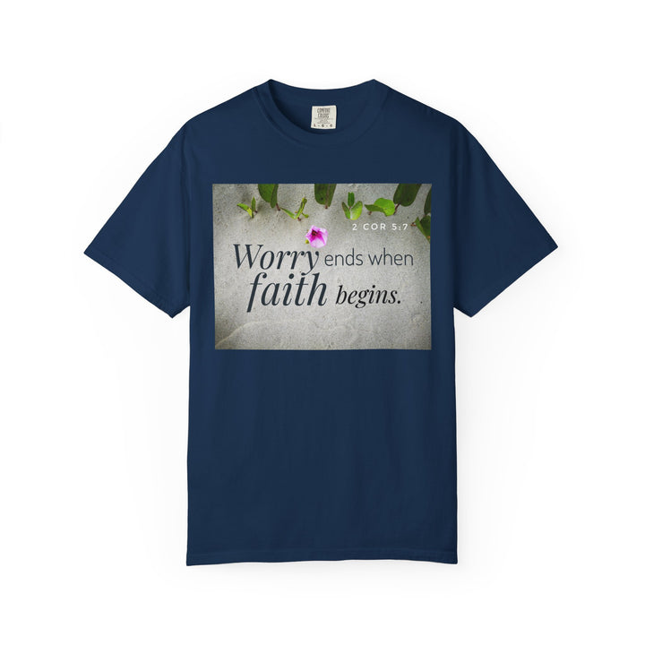 Worry ends when faith begins | Garment-Dyed T-shirt