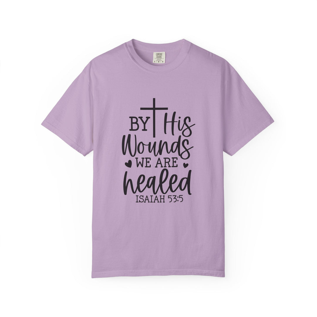 By His Wounds We Are Healed Unisex Garment-Dyed T-shirt - Faith Scripture Gift | Gifts Of Words