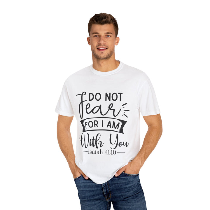 Do Not Fear For I Am With You Unisex Garment-Dyed T-shirt - Faith Scripture Gift | Gifts Of Words