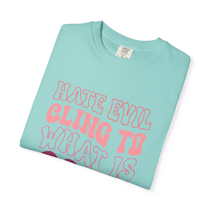 Hate Evil Cling To What Is Good Unisex Garment-Dyed T-shirt - Faith Scripture Gift | Gifts Of Words
