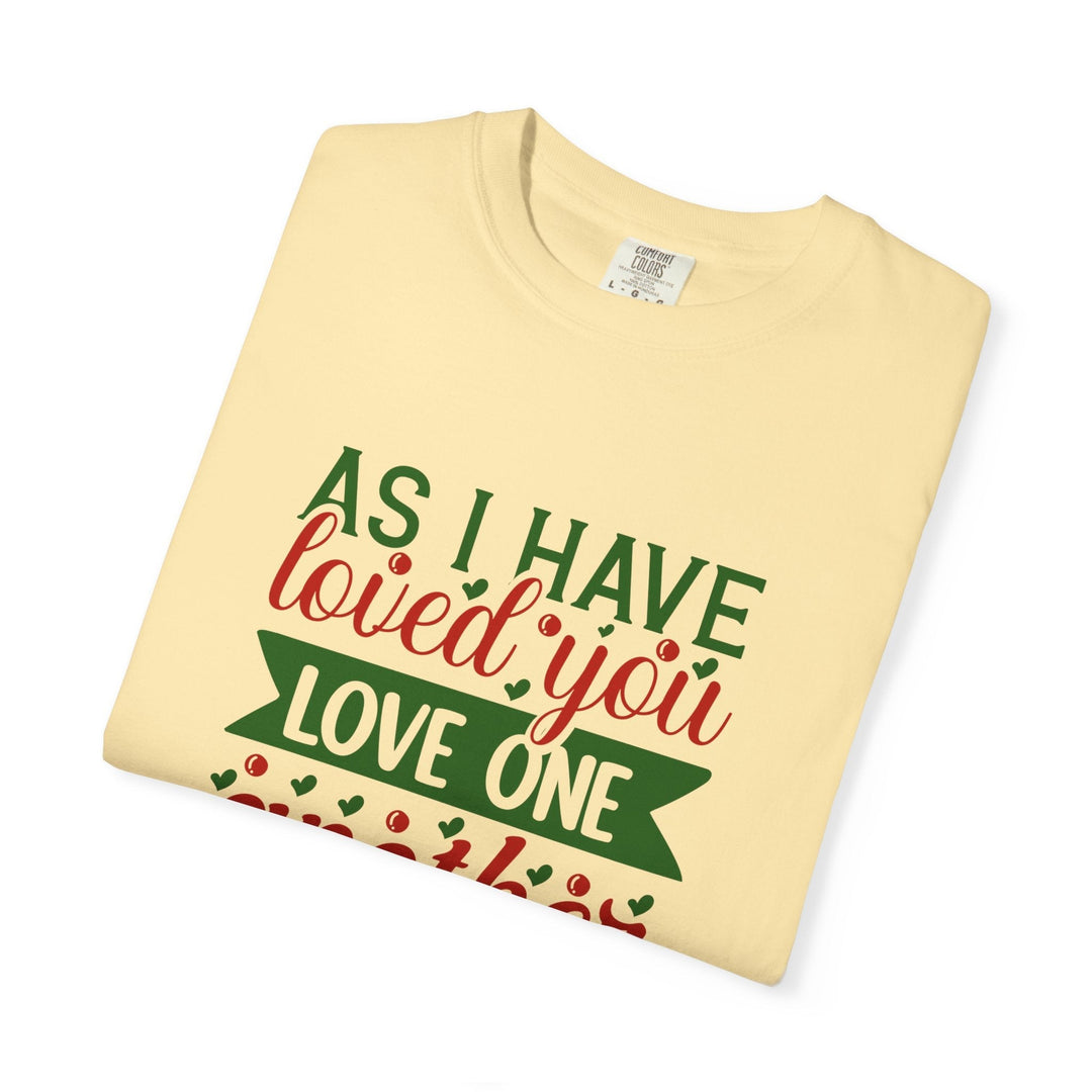 As I Have Loved You Love One Another Unisex Garment-Dyed T-shirt - Faith Scripture Gift | Gifts Of Words