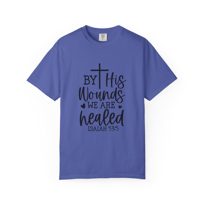By His Wounds We Are Healed Unisex Garment-Dyed T-shirt - Faith Scripture Gift | Gifts Of Words