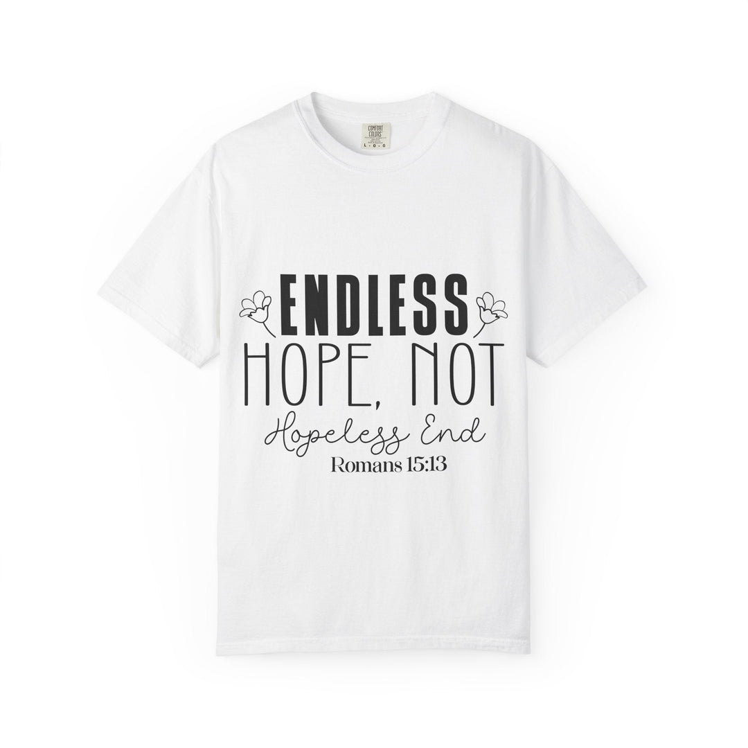 Endless Hope, Not Hopeless End Romans 15 13 Unisex Garment-Dyed T-shirt - Faith Scripture Gift | Gifts Of Words