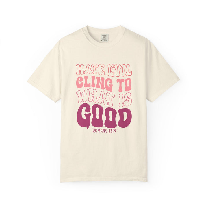 Hate Evil Cling To What Is Good Unisex Garment-Dyed T-shirt - Faith Scripture Gift | Gifts Of Words