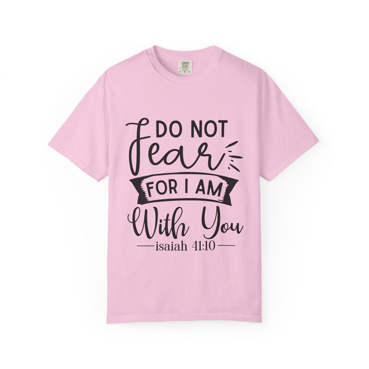Do Not Fear For I Am With You Unisex Garment-Dyed T-shirt - Faith Scripture Gift | Gifts Of Words