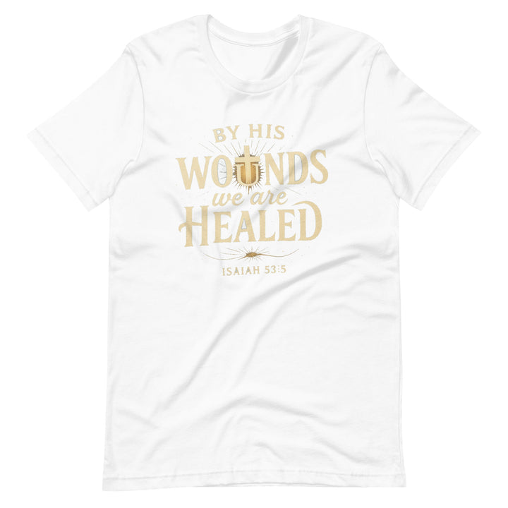 By His Wounds T-Shirt - Faith Scripture Gift | Gifts Of Words