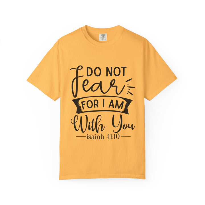 Do Not Fear For I Am With You Unisex Garment-Dyed T-shirt - Faith Scripture Gift | Gifts Of Words