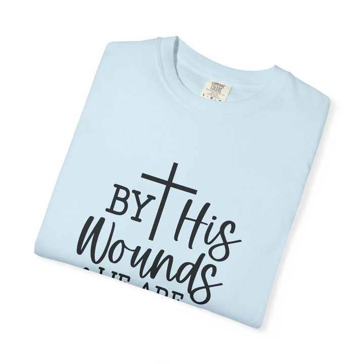 By His Wounds We Are Healed Unisex Garment-Dyed T-shirt - Faith Scripture Gift | Gifts Of Words