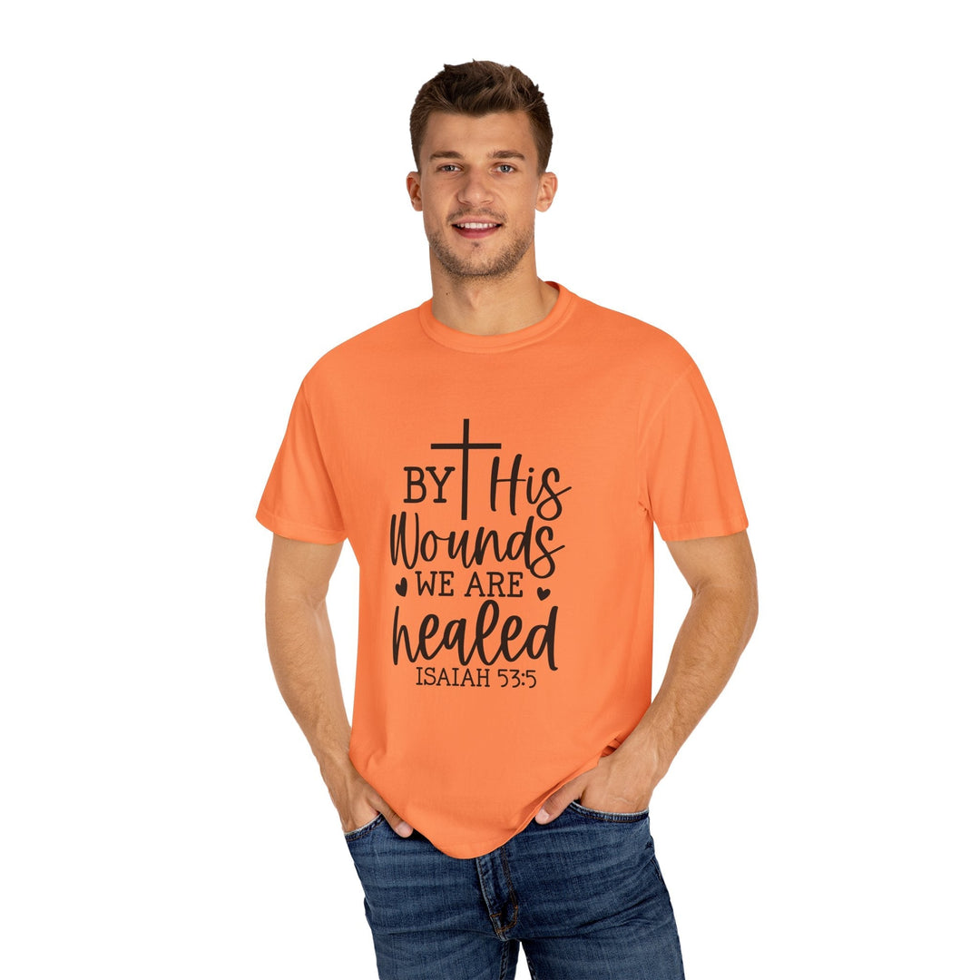 By His Wounds We Are Healed Unisex Garment-Dyed T-shirt - Faith Scripture Gift | Gifts Of Words