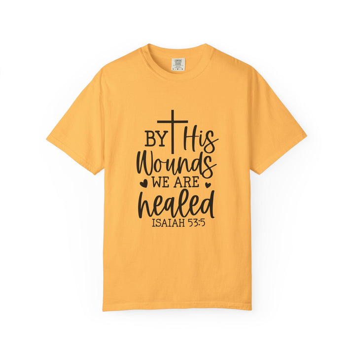 By His Wounds We Are Healed Unisex Garment-Dyed T-shirt - Faith Scripture Gift | Gifts Of Words