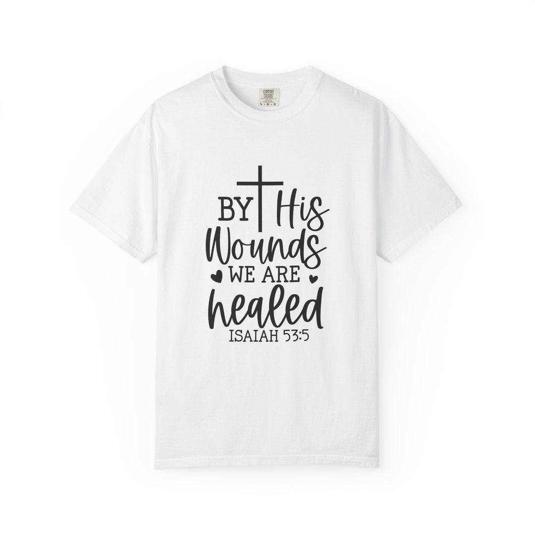 By His Wounds We Are Healed Unisex Garment-Dyed T-shirt - Faith Scripture Gift | Gifts Of Words