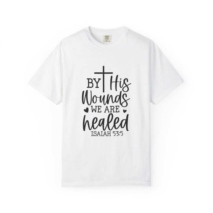 By His Wounds We Are Healed Unisex Garment-Dyed T-shirt - Faith Scripture Gift | Gifts Of Words