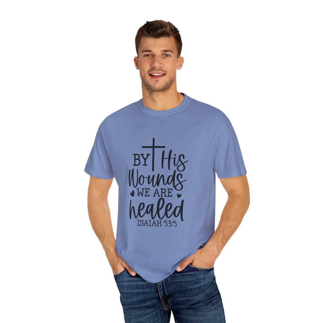 By His Wounds We Are Healed Unisex Garment-Dyed T-shirt - Faith Scripture Gift | Gifts Of Words