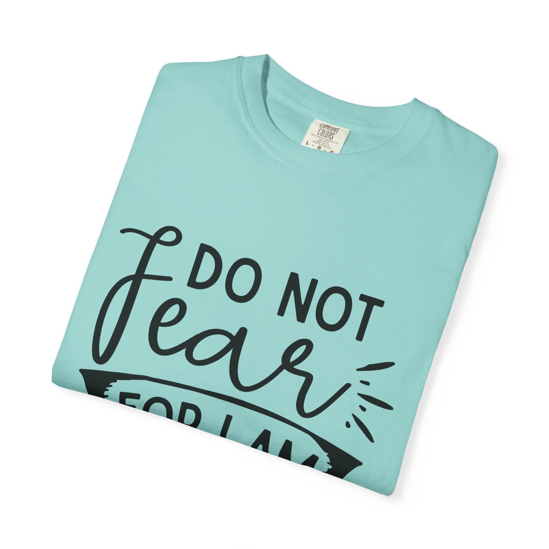 Do Not Fear For I Am With You Unisex Garment-Dyed T-shirt - Faith Scripture Gift | Gifts Of Words