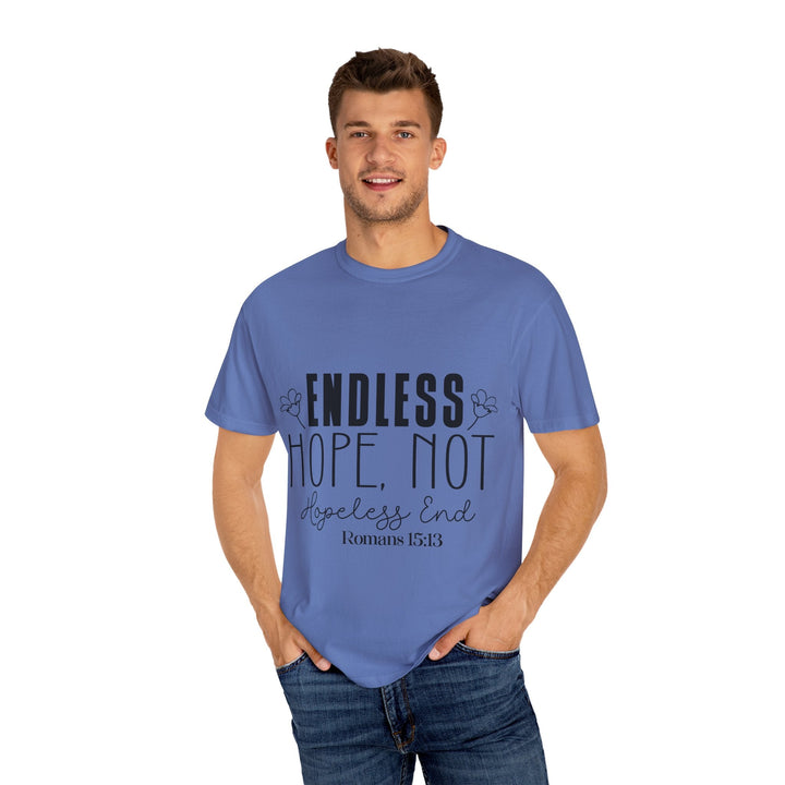 Endless Hope, Not Hopeless End Romans 15 13 Unisex Garment-Dyed T-shirt - Faith Scripture Gift | Gifts Of Words