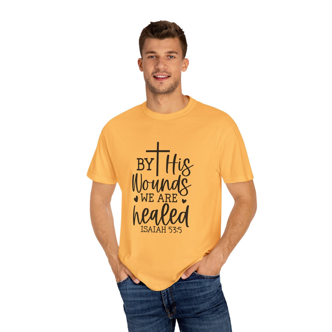 By His Wounds We Are Healed Unisex Garment-Dyed T-shirt - Faith Scripture Gift | Gifts Of Words