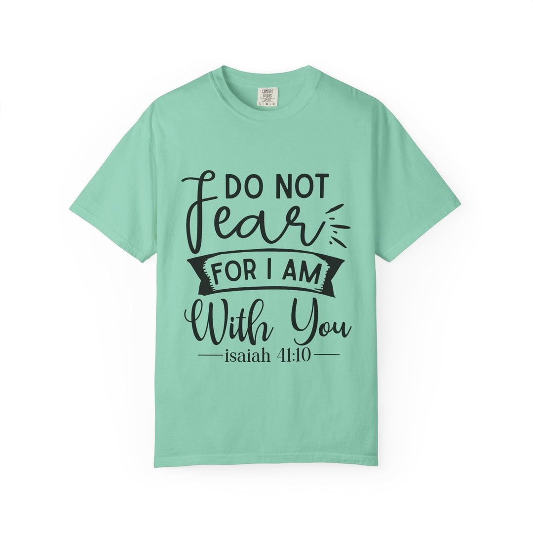 Do Not Fear For I Am With You Unisex Garment-Dyed T-shirt - Faith Scripture Gift | Gifts Of Words