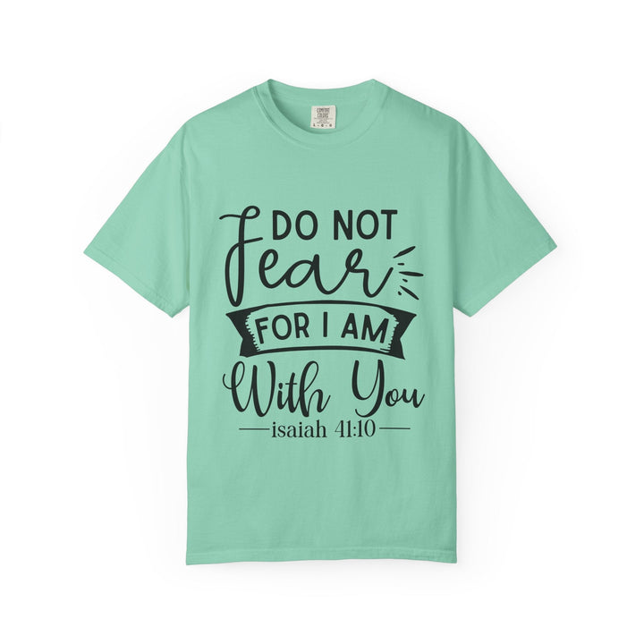Do Not Fear For I Am With You Unisex Garment-Dyed T-shirt - Faith Scripture Gift | Gifts Of Words