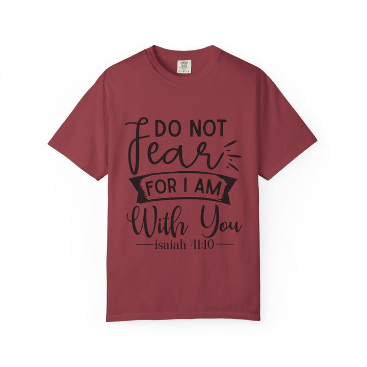 Do Not Fear For I Am With You Unisex Garment-Dyed T-shirt - Faith Scripture Gift | Gifts Of Words