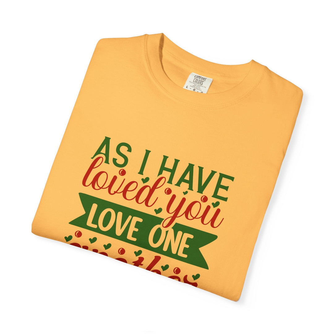 As I Have Loved You Love One Another Unisex Garment-Dyed T-shirt - Faith Scripture Gift | Gifts Of Words
