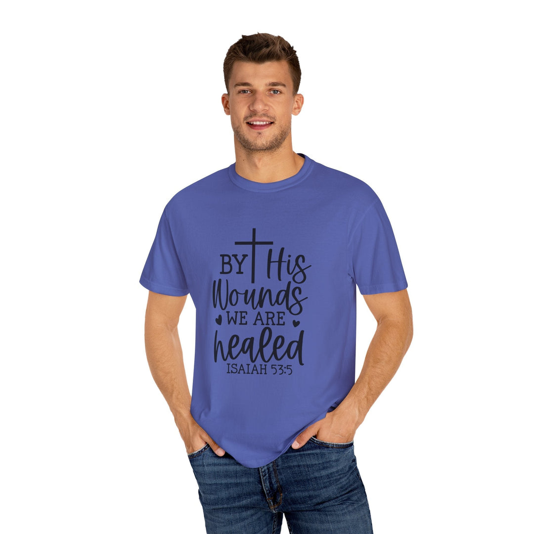 By His Wounds We Are Healed Unisex Garment-Dyed T-shirt - Faith Scripture Gift | Gifts Of Words